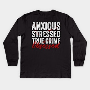 Anxious Stressed True Crime Obsessed Funny Murderino Kids Long Sleeve T-Shirt